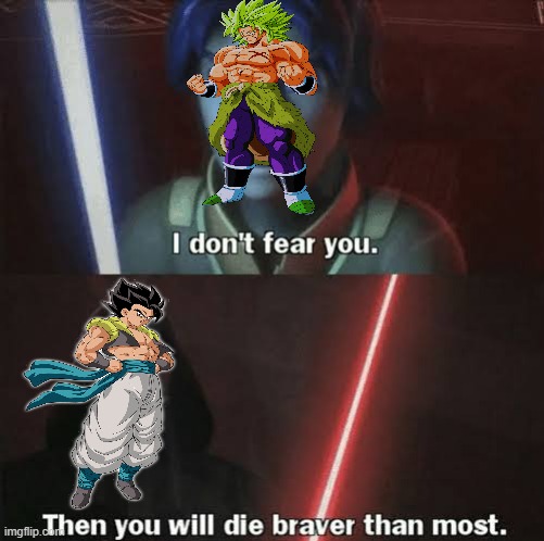 Then you will die braver than most | image tagged in then you will die braver than most,dragon ball z,broly,gogeta | made w/ Imgflip meme maker