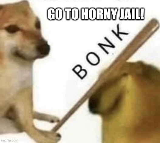 Bonk | GO TO HORNY JAIL! | image tagged in bonk | made w/ Imgflip meme maker