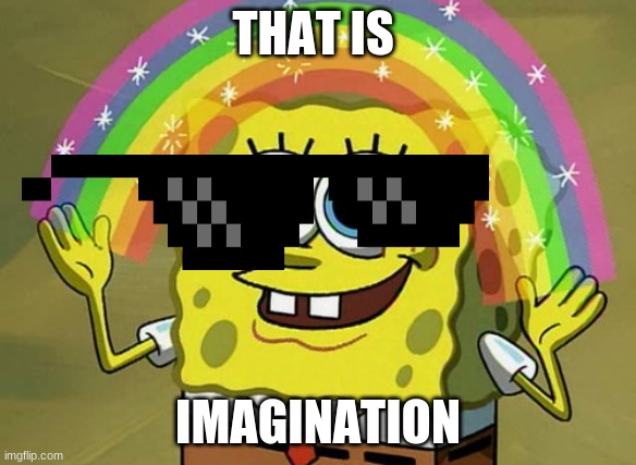 THAT IS IMAGINATION | image tagged in memes,imagination spongebob | made w/ Imgflip meme maker
