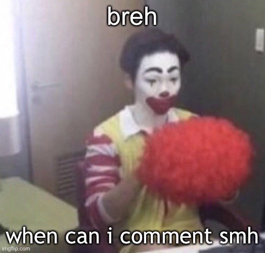 me asf | breh; when can i comment smh | image tagged in me asf | made w/ Imgflip meme maker