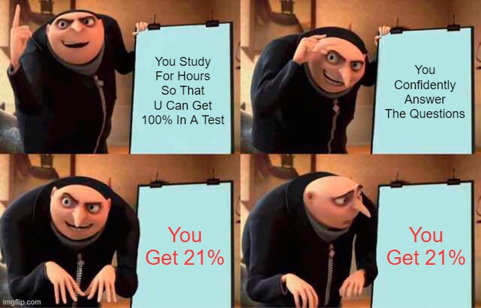 Why You Should Not Study | You Study For Hours So That U Can Get 100% In A Test; You Confidently Answer The Questions; You Get 21%; You Get 21% | image tagged in memes,gru's plan | made w/ Imgflip meme maker