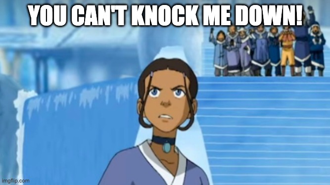 Avatar | YOU CAN'T KNOCK ME DOWN! | image tagged in avatar | made w/ Imgflip meme maker