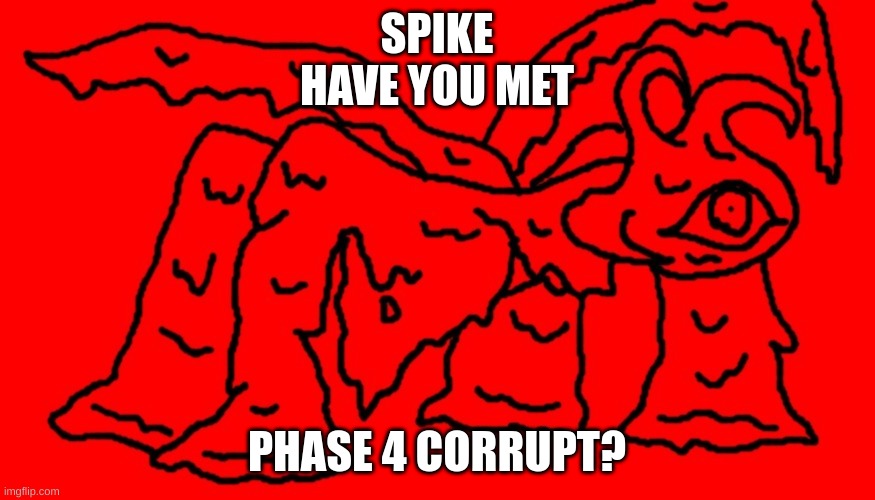 SPIKE
HAVE YOU MET PHASE 4 CORRUPT? | made w/ Imgflip meme maker