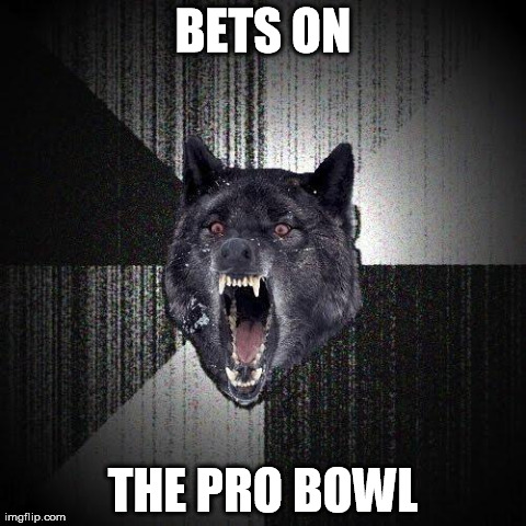 Insanity Wolf Meme | BETS ON THE PRO BOWL | image tagged in memes,insanity wolf | made w/ Imgflip meme maker