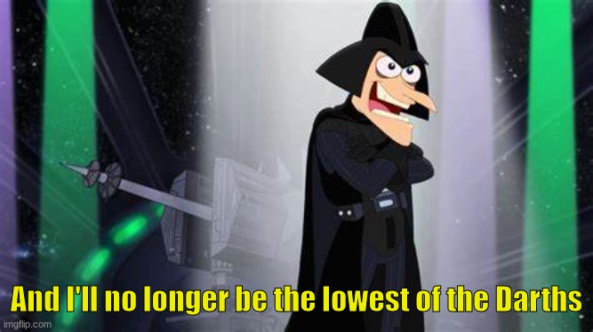 i'll no longer be the lowest of the darths | And I'll no longer be the lowest of the Darths | image tagged in i'll no longer be the lowest of the darths | made w/ Imgflip meme maker