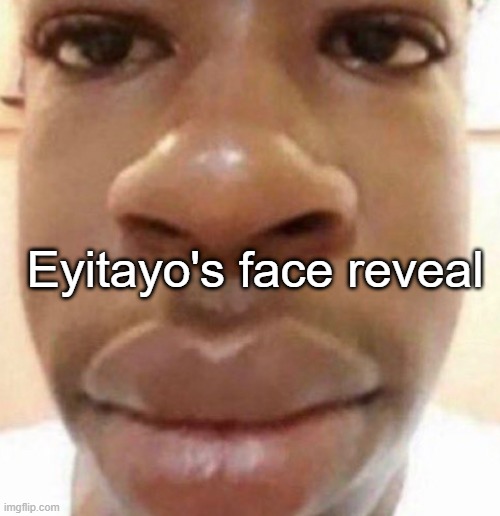 Goofy ah | Eyitayo's face reveal | image tagged in bruh | made w/ Imgflip meme maker