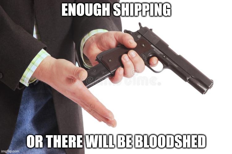 Man loading gun | ENOUGH SHIPPING OR THERE WILL BE BLOODSHED | image tagged in man loading gun | made w/ Imgflip meme maker