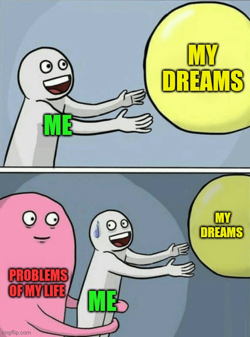 Life, dreams and problems |  MY DREAMS; ME; MY DREAMS; PROBLEMS OF MY LIFE; ME | image tagged in meme,life,problems,funny,fun,funny memes | made w/ Imgflip meme maker