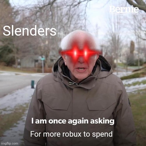 Bernie I Am Once Again Asking For Your Support | Slenders; For more robux to spend | image tagged in memes,bernie i am once again asking for your support,slender,roblox | made w/ Imgflip meme maker