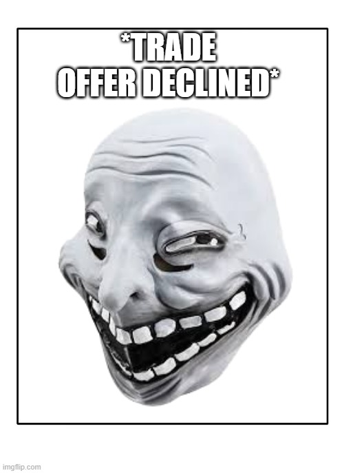 *TRADE OFFER DECLINED* | made w/ Imgflip meme maker