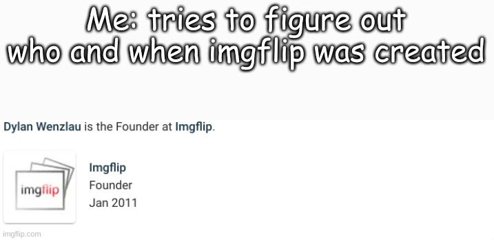 I figured it out after 5 long months of being on imgflip | Me: tries to figure out who and when imgflip was created | image tagged in dylan,wenzalau,imgflip | made w/ Imgflip meme maker