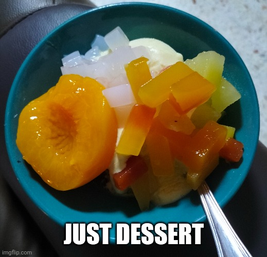 Just dessert | JUST DESSERT | image tagged in foodie | made w/ Imgflip meme maker