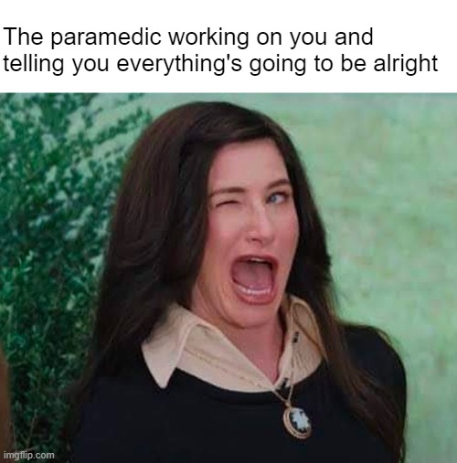 I meant for me | The paramedic working on you and telling you everything's going to be alright | made w/ Imgflip meme maker