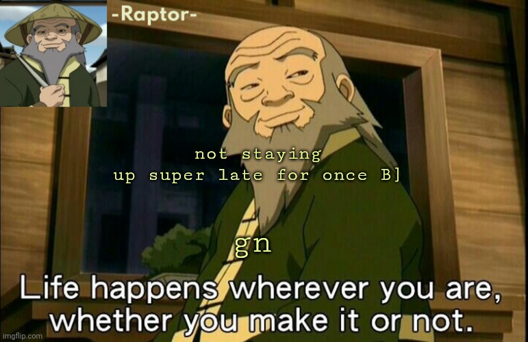 raptors Iroh temp | not staying up super late for once B]; gn | image tagged in raptors iroh temp | made w/ Imgflip meme maker