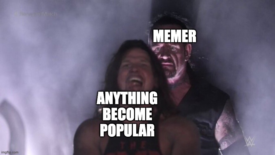 dhiehwehueiuw | MEMER; ANYTHING BECOME POPULAR | image tagged in aj styles undertaker | made w/ Imgflip meme maker