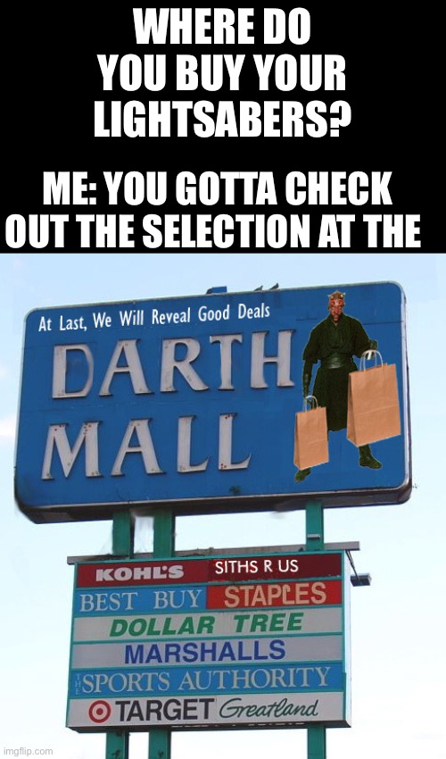 In the market for a new lightsaber? | WHERE DO YOU BUY YOUR LIGHTSABERS? ME: YOU GOTTA CHECK OUT THE SELECTION AT THE | image tagged in star wars,funny,darth maul | made w/ Imgflip meme maker