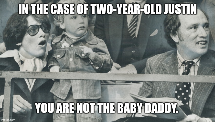Pierre is not the Baby Daddy | IN THE CASE OF TWO-YEAR-OLD JUSTIN; YOU ARE NOT THE BABY DADDY. | image tagged in pierre is not the baby daddy | made w/ Imgflip meme maker