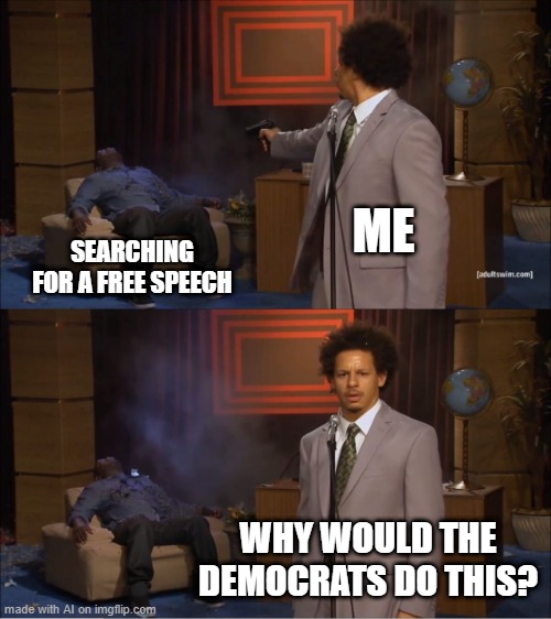 Who Killed Hannibal | ME; SEARCHING FOR A FREE SPEECH; WHY WOULD THE DEMOCRATS DO THIS? | image tagged in memes,who killed hannibal | made w/ Imgflip meme maker