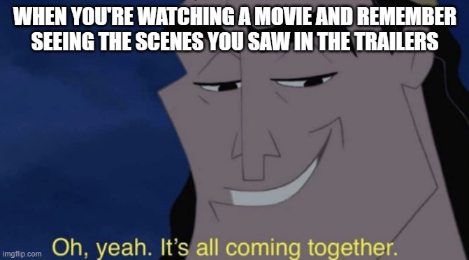 It's all coming together |  WHEN YOU'RE WATCHING A MOVIE AND REMEMBER SEEING THE SCENES YOU SAW IN THE TRAILERS | image tagged in it's all coming together,funny memes,funny meme,memes,movie | made w/ Imgflip meme maker