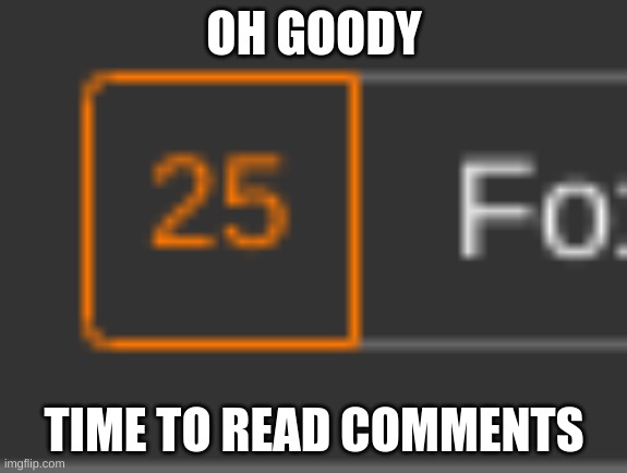 intermission | OH GOODY; TIME TO READ COMMENTS | made w/ Imgflip meme maker