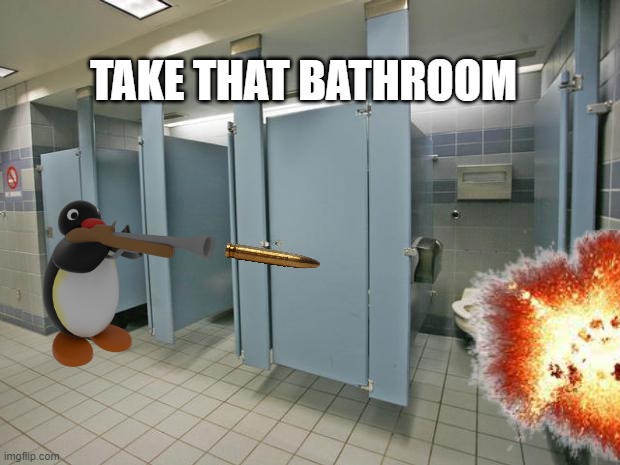 TAKE THAT BATHROOM | made w/ Imgflip meme maker