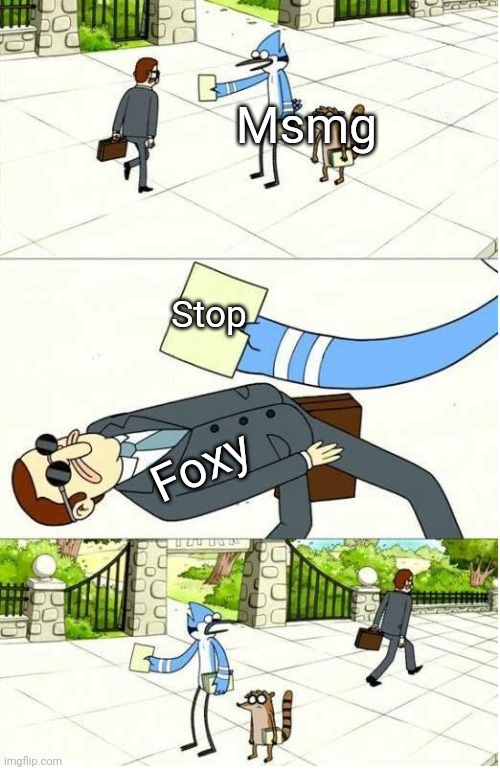 Y'all keep on telling him to stop I don't think its working :skull: | Msmg; Stop; Foxy | image tagged in regular show | made w/ Imgflip meme maker