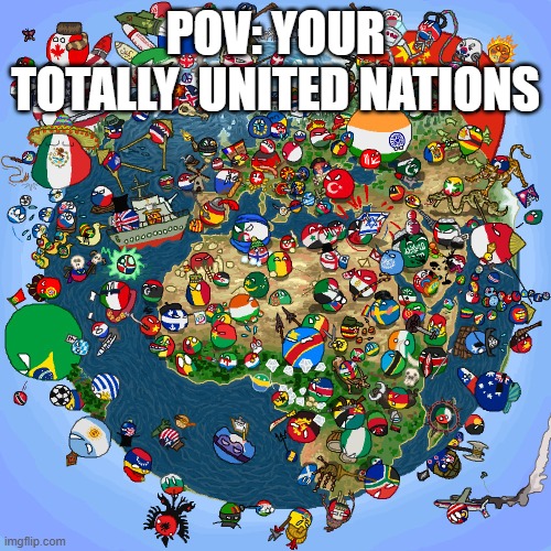 Totally united | POV: YOUR TOTALLY  UNITED NATIONS | image tagged in countryballs | made w/ Imgflip meme maker