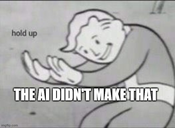 Fallout Hold Up | THE AI DIDN'T MAKE THAT | image tagged in fallout hold up | made w/ Imgflip meme maker