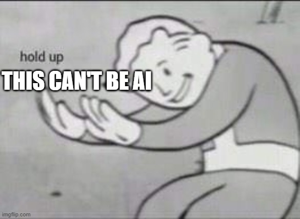 Fallout Hold Up | THIS CAN'T BE AI | image tagged in fallout hold up | made w/ Imgflip meme maker