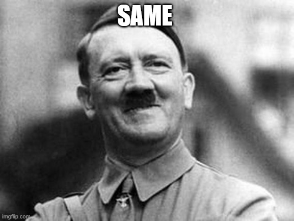 adolf hitler | SAME | image tagged in adolf hitler | made w/ Imgflip meme maker