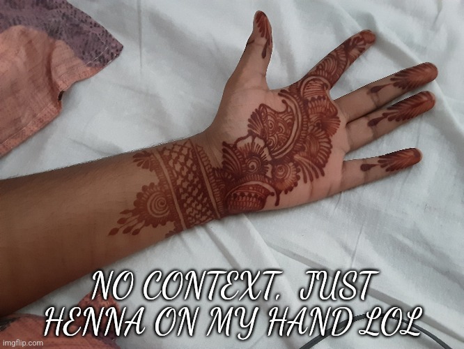 NO CONTEXT,  JUST HENNA ON MY HAND LOL | made w/ Imgflip meme maker