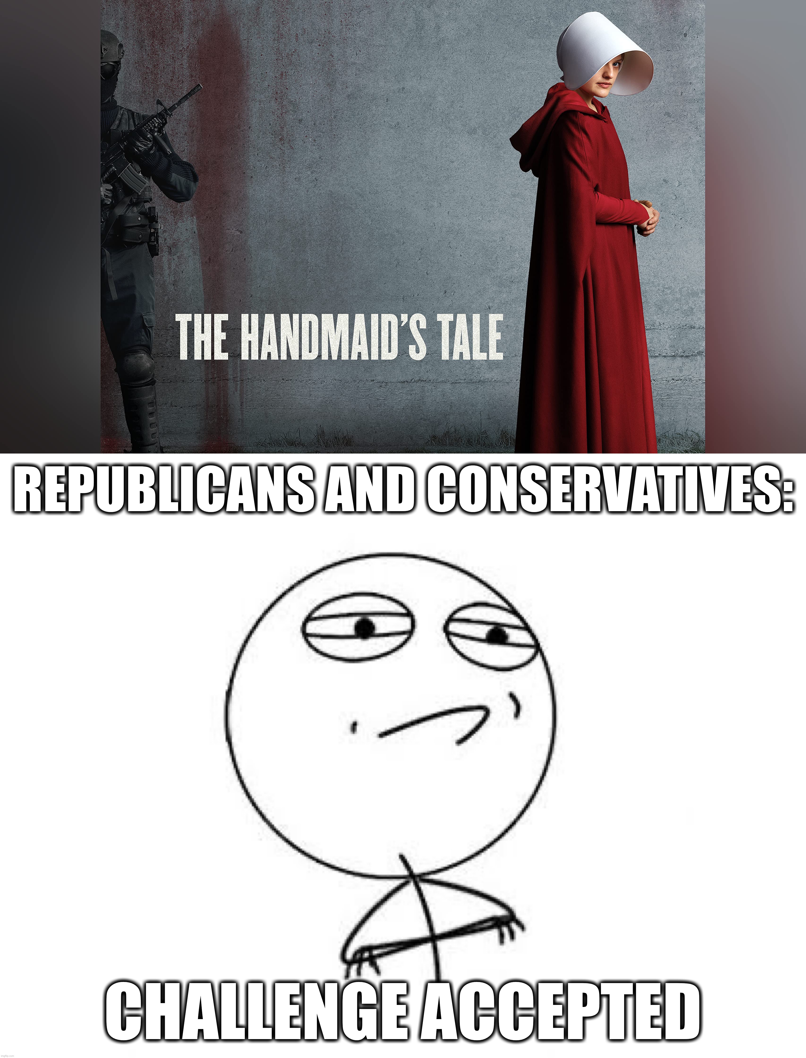 REPUBLICANS AND CONSERVATIVES:; CHALLENGE ACCEPTED | image tagged in memes,challenge accepted rage face | made w/ Imgflip meme maker