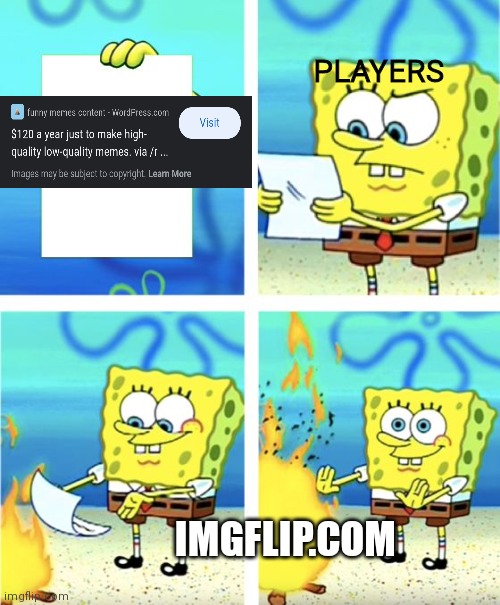 Don't pay $120 for high quality memes if no one laughs, make high/low quality in imgflip | PLAYERS; IMGFLIP.COM | image tagged in spongebob | made w/ Imgflip meme maker