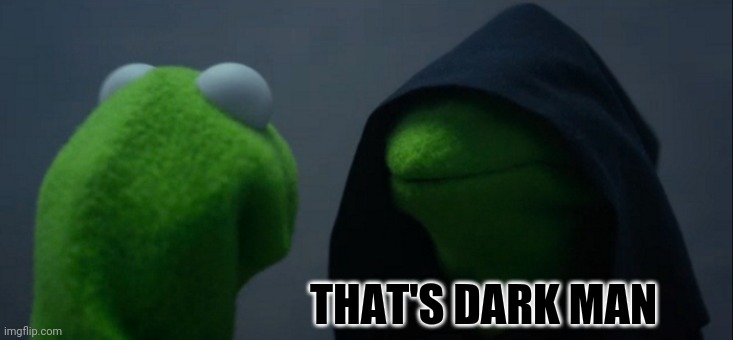 Evil Kermit Meme | THAT'S DARK MAN | image tagged in memes,evil kermit | made w/ Imgflip meme maker