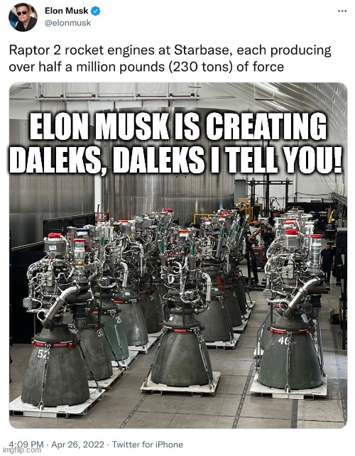 Daleks I tell you | ELON MUSK IS CREATING DALEKS, DALEKS I TELL YOU! | image tagged in elon musk,daleks | made w/ Imgflip meme maker