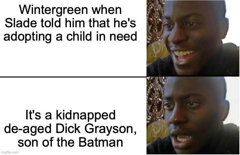 Disappointed Black Guy | Wintergreen when Slade told him that he's adopting a child in need; It's a kidnapped de-aged Dick Grayson, son of the Batman | image tagged in disappointed black guy | made w/ Imgflip meme maker