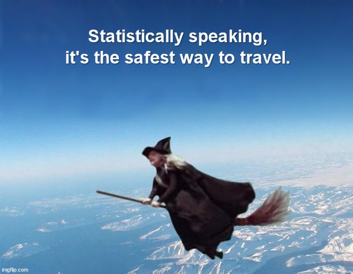 You Can Prove Anything With Statistics | image tagged in safest way to travel,witch | made w/ Imgflip meme maker
