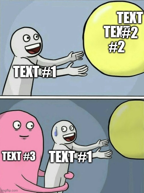 Text #0 | TEXT #2; TEXT #2; TEXT #1; TEXT #3; TEXT #1 | image tagged in memes,running away balloon | made w/ Imgflip meme maker