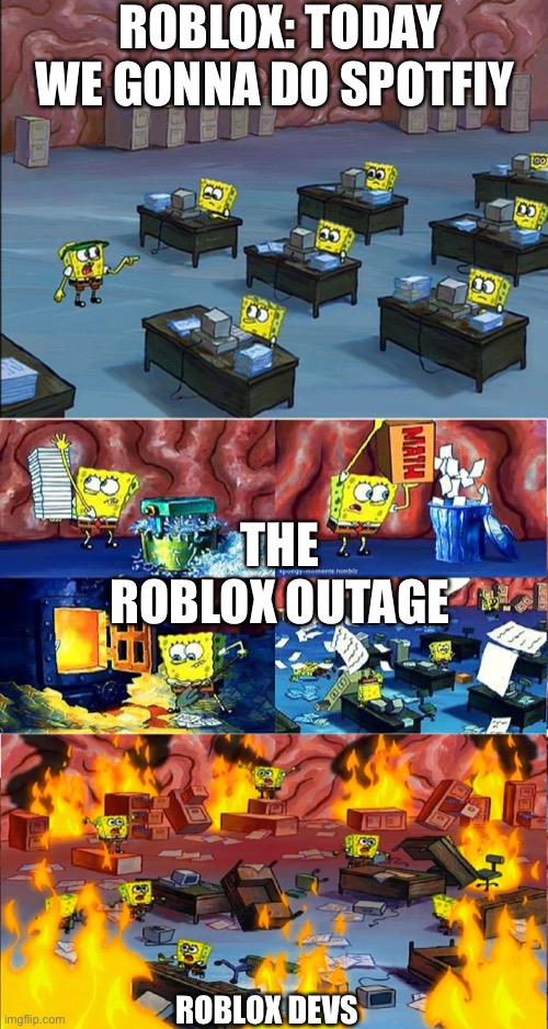 roblox is down meme 2# | ROBLOX: TODAY WE GONNA DO SPOTFIY; THE ROBLOX OUTAGE; ROBLOX DEVS | image tagged in spongbob brain on fire | made w/ Imgflip meme maker