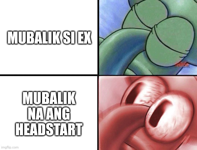 sleeping Squidward | MUBALIK SI EX; MUBALIK NA ANG HEADSTART | image tagged in sleeping squidward | made w/ Imgflip meme maker