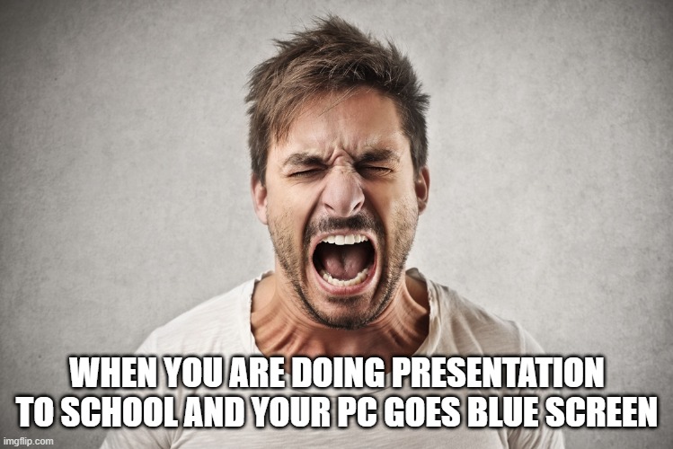 relatable | WHEN YOU ARE DOING PRESENTATION TO SCHOOL AND YOUR PC GOES BLUE SCREEN | image tagged in school | made w/ Imgflip meme maker