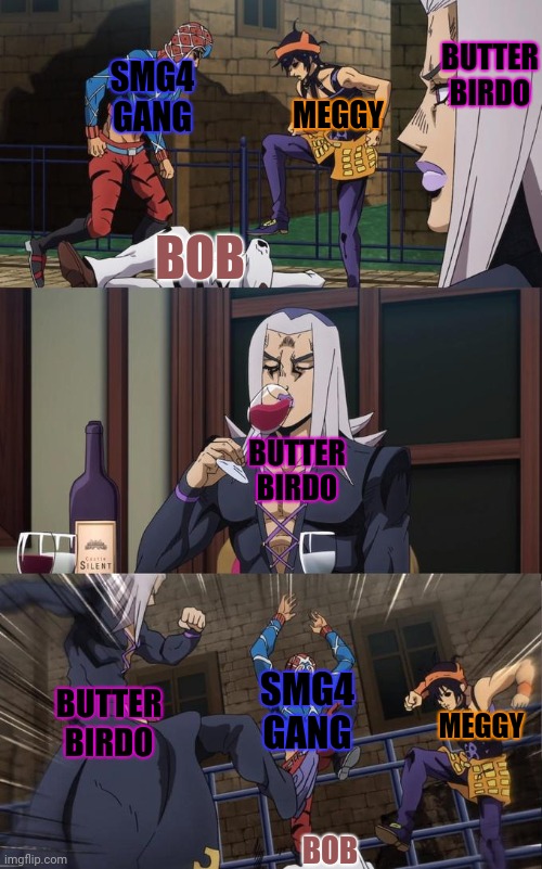 I have this headcannon that butter birdo is toxic and used bob like those girls who prank nerd to make them think they have a gf | BUTTER BIRDO; SMG4 GANG; MEGGY; BOB; BUTTER BIRDO; BUTTER BIRDO; SMG4 GANG; MEGGY; BOB | image tagged in abbacchio joins the kicking,smg4 | made w/ Imgflip meme maker