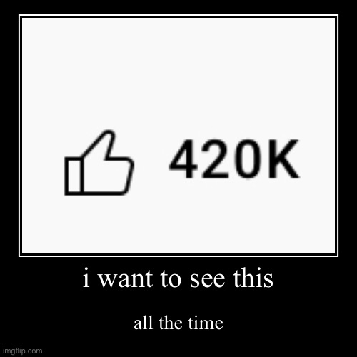 i hope this is 420069 likes (and upvotes) | image tagged in funny,demotivationals | made w/ Imgflip demotivational maker