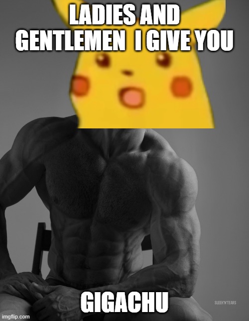 pikachu evolves | LADIES AND GENTLEMEN  I GIVE YOU; GIGACHU | image tagged in giga chad | made w/ Imgflip meme maker