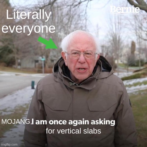 Mojang I Am Once Again Asking For Vertical Slabs | Literally everyone; MOJANG, for vertical slabs | image tagged in memes,bernie i am once again asking for your support,vertical slabs | made w/ Imgflip meme maker