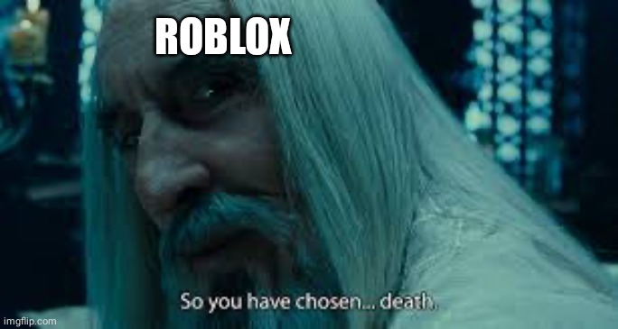 So you have chosen death | ROBLOX | image tagged in so you have chosen death | made w/ Imgflip meme maker