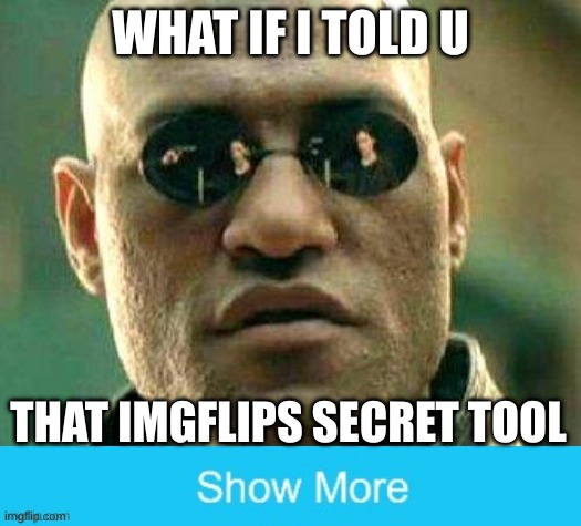 What if i told you | WHAT IF I TOLD U; THAT IMGFLIPS SECRET TOOL | image tagged in what if i told you | made w/ Imgflip meme maker