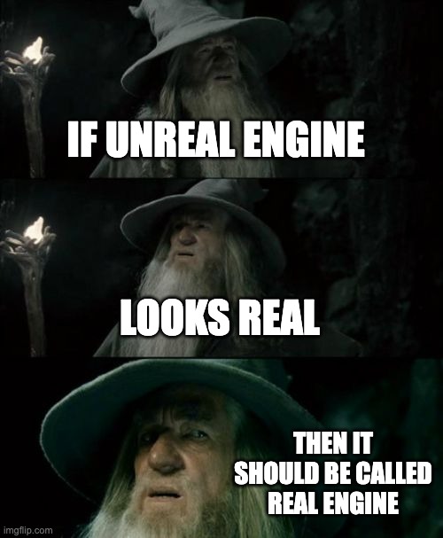 oh... | IF UNREAL ENGINE; LOOKS REAL; THEN IT SHOULD BE CALLED REAL ENGINE | image tagged in memes,confused gandalf | made w/ Imgflip meme maker