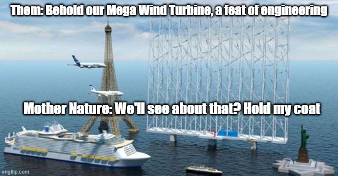 'Wind Catcher': A 1,000-ft Tall Multi-Rotor Offshore Turbine |  Them: Behold our Mega Wind Turbine, a feat of engineering; Mother Nature: We'll see about that? Hold my coat | image tagged in green energy,wind turbine,mother nature | made w/ Imgflip meme maker