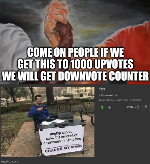 COME ON EVERYONE WE'RE GETTING CLOSER BY THE MINUTE | COME ON PEOPLE IF WE GET THIS TO 1000 UPVOTES WE WILL GET DOWNVOTE COUNTER | image tagged in epic hand shake | made w/ Imgflip meme maker